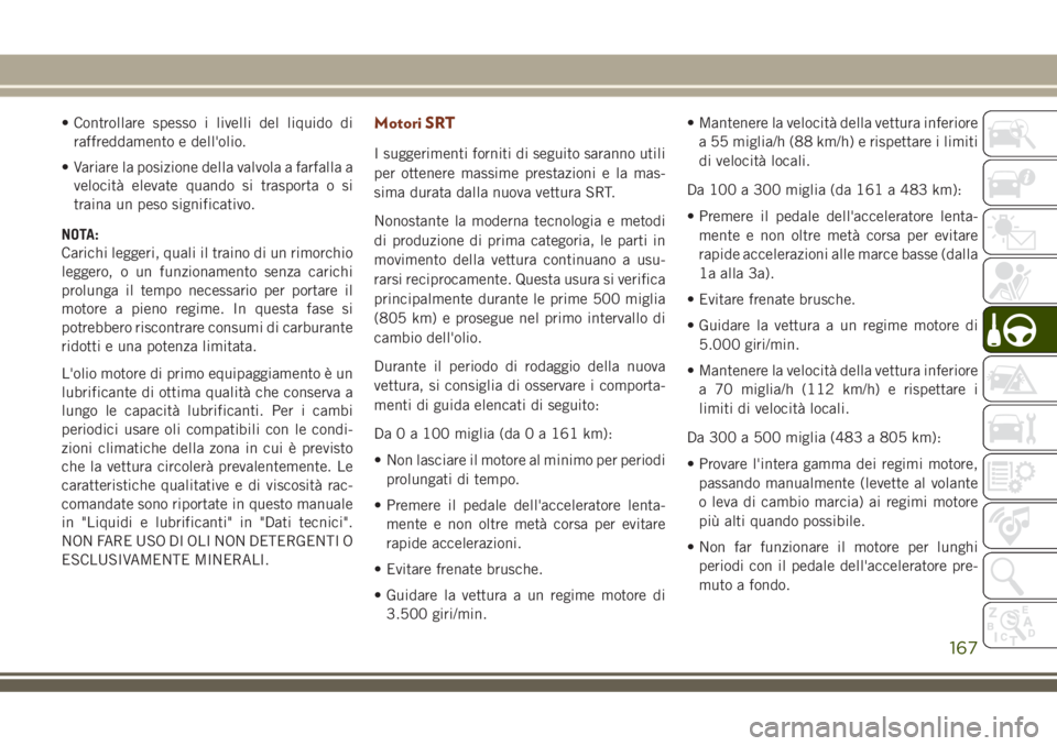 JEEP GRAND CHEROKEE 2018 Libretto Uso Manutenzione (in Italian) • Controllare spesso i livelli del liquido di
raffreddamento e dell'olio.
• Variare la posizione della valvola a farfalla a
velocità elevate quando si trasporta o si
traina un peso significat JEEP GRAND CHEROKEE 2018 Libretto Uso Manutenzione (in Italian) • Controllare spesso i livelli del liquido di
raffreddamento e dell'olio.
• Variare la posizione della valvola a farfalla a
velocità elevate quando si trasporta o si
traina un peso significat