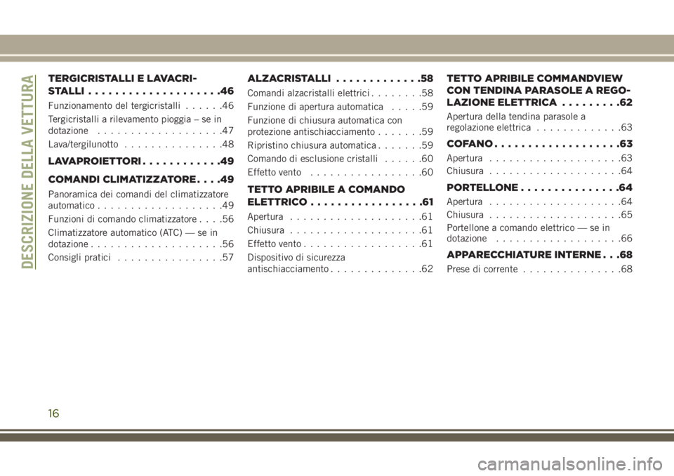 JEEP GRAND CHEROKEE 2018 Libretto Uso Manutenzione (in Italian) TERGICRISTALLI E LAVACRI-
STALLI....................46
Funzionamento del tergicristalli......46
Tergicristalli a rilevamento pioggia – se in
dotazione...................47
Lava/tergilunotto......... JEEP GRAND CHEROKEE 2018 Libretto Uso Manutenzione (in Italian) TERGICRISTALLI E LAVACRI-
STALLI....................46
Funzionamento del tergicristalli......46
Tergicristalli a rilevamento pioggia – se in
dotazione...................47
Lava/tergilunotto.........