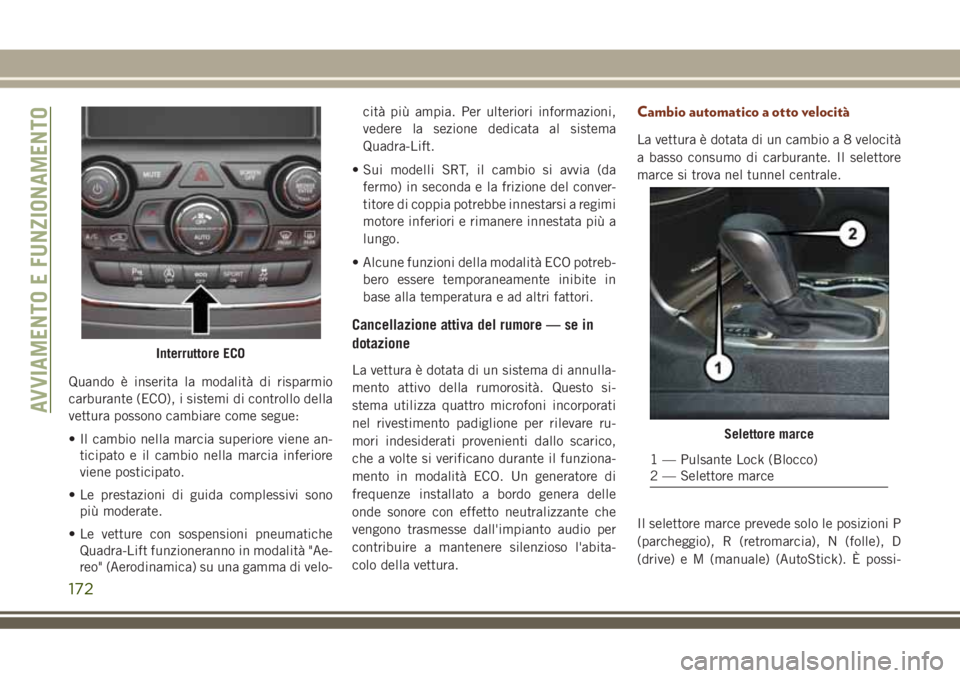 JEEP GRAND CHEROKEE 2018 Libretto Uso Manutenzione (in Italian) Quando è inserita la modalità di risparmio
carburante (ECO), i sistemi di controllo della
vettura possono cambiare come segue:
• Il cambio nella marcia superiore viene an-
ticipato e il cambio nel JEEP GRAND CHEROKEE 2018 Libretto Uso Manutenzione (in Italian) Quando è inserita la modalità di risparmio
carburante (ECO), i sistemi di controllo della
vettura possono cambiare come segue:
• Il cambio nella marcia superiore viene an-
ticipato e il cambio nel