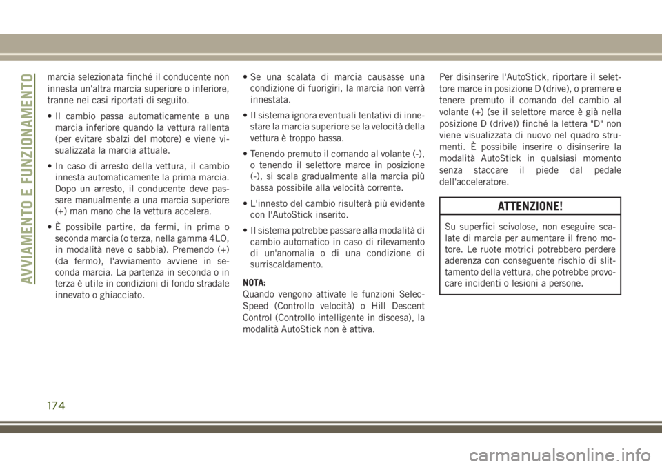 JEEP GRAND CHEROKEE 2018 Libretto Uso Manutenzione (in Italian) marcia selezionata finché il conducente non
innesta un'altra marcia superiore o inferiore,
tranne nei casi riportati di seguito.
• Il cambio passa automaticamente a una
marcia inferiore quando JEEP GRAND CHEROKEE 2018 Libretto Uso Manutenzione (in Italian) marcia selezionata finché il conducente non
innesta un'altra marcia superiore o inferiore,
tranne nei casi riportati di seguito.
• Il cambio passa automaticamente a una
marcia inferiore quando