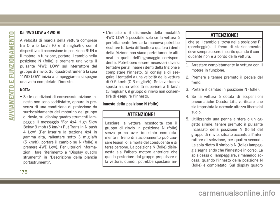 JEEP GRAND CHEROKEE 2018 Libretto Uso Manutenzione (in Italian) Da 4WD LOW a 4WD HI
A velocità di marcia della vettura comprese
tra0e5km/h (0 e 3 miglia/h), con il
dispositivo di accensione in posizione RUN o
il motore in funzione, portare il cambio nella
posizio JEEP GRAND CHEROKEE 2018 Libretto Uso Manutenzione (in Italian) Da 4WD LOW a 4WD HI
A velocità di marcia della vettura comprese
tra0e5km/h (0 e 3 miglia/h), con il
dispositivo di accensione in posizione RUN o
il motore in funzione, portare il cambio nella
posizio
