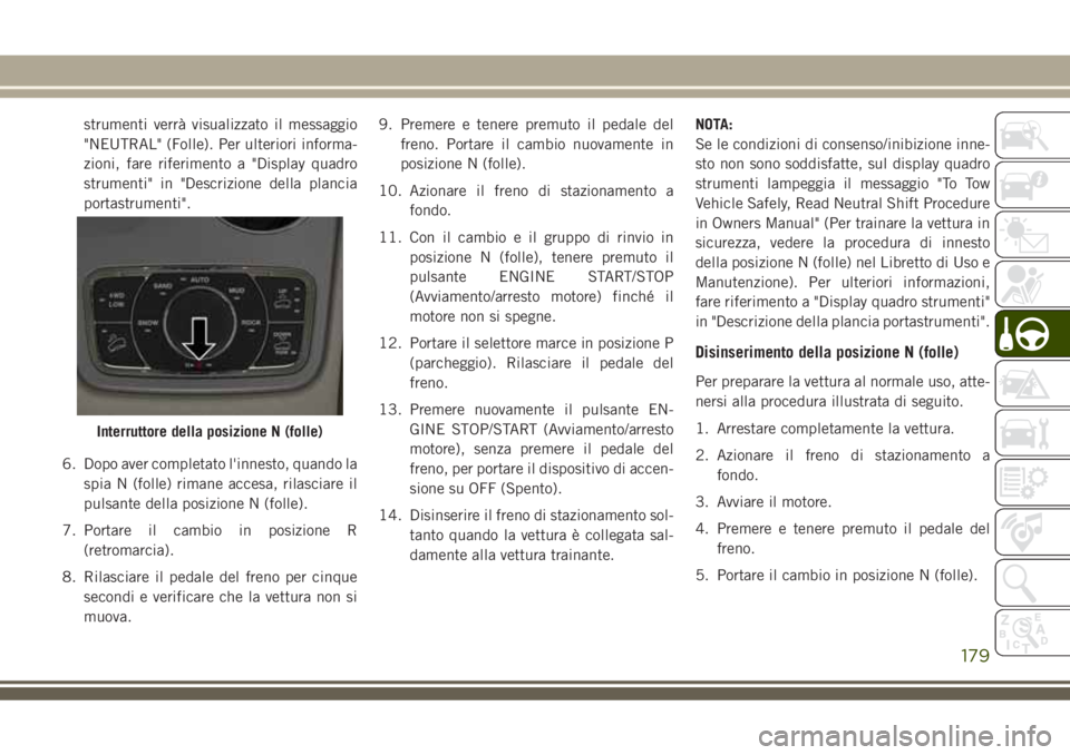 JEEP GRAND CHEROKEE 2018  Libretto Uso Manutenzione (in Italian) strumenti verrà visualizzato il messaggio
"NEUTRAL" (Folle). Per ulteriori informa-
zioni, fare riferimento a "Display quadro
strumenti" in "Descrizione della plancia
portastrumen