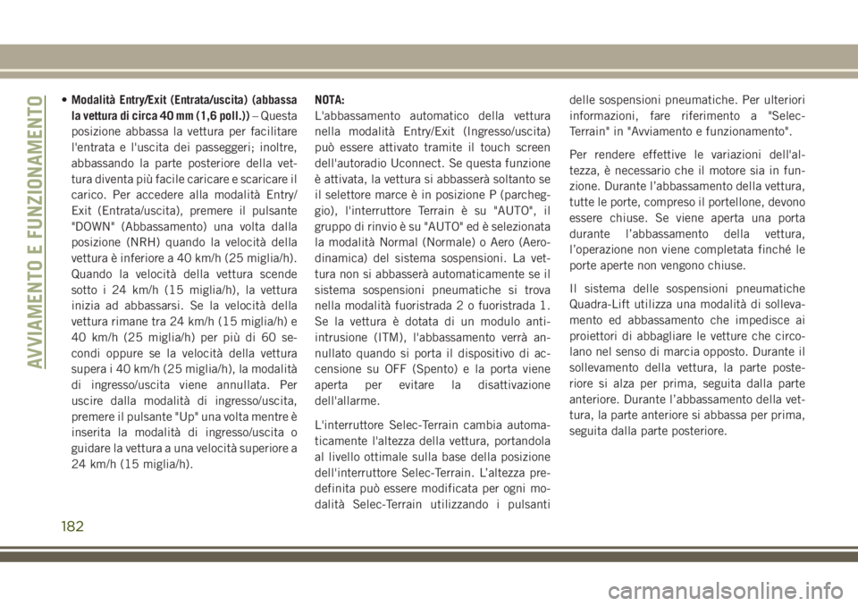 JEEP GRAND CHEROKEE 2018 Libretto Uso Manutenzione (in Italian) •Modalità Entry/Exit (Entrata/uscita) (abbassa
la vettura di circa 40 mm (1,6 poll.))– Questa
posizione abbassa la vettura per facilitare
l'entrata e l'uscita dei passeggeri; inoltre,
abb JEEP GRAND CHEROKEE 2018 Libretto Uso Manutenzione (in Italian) •Modalità Entry/Exit (Entrata/uscita) (abbassa
la vettura di circa 40 mm (1,6 poll.))– Questa
posizione abbassa la vettura per facilitare
l'entrata e l'uscita dei passeggeri; inoltre,
abb
