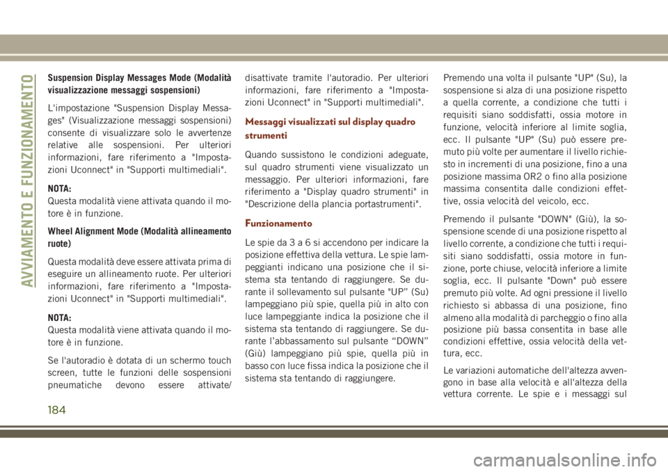 JEEP GRAND CHEROKEE 2018 Libretto Uso Manutenzione (in Italian) Suspension Display Messages Mode (Modalità
visualizzazione messaggi sospensioni)
L'impostazione "Suspension Display Messa-
ges" (Visualizzazione messaggi sospensioni)
consente di visualiz JEEP GRAND CHEROKEE 2018 Libretto Uso Manutenzione (in Italian) Suspension Display Messages Mode (Modalità
visualizzazione messaggi sospensioni)
L'impostazione "Suspension Display Messa-
ges" (Visualizzazione messaggi sospensioni)
consente di visualiz