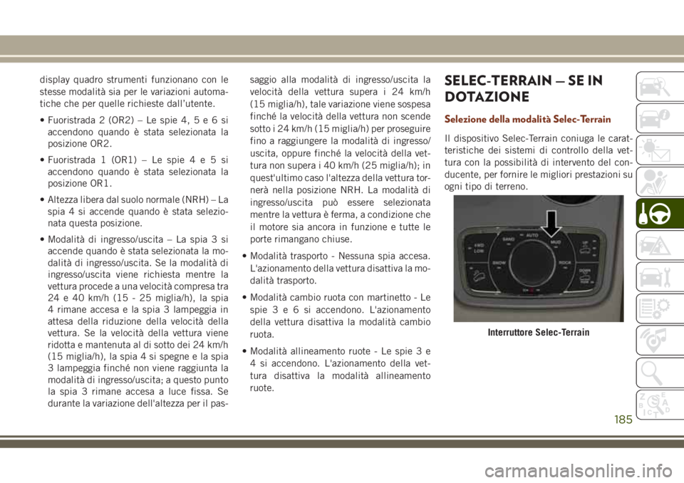 JEEP GRAND CHEROKEE 2018 Libretto Uso Manutenzione (in Italian) display quadro strumenti funzionano con le
stesse modalità sia per le variazioni automa-
tiche che per quelle richieste dall’utente.
• Fuoristrada 2 (OR2) – Le spie 4,5e6si
accendono quando è JEEP GRAND CHEROKEE 2018 Libretto Uso Manutenzione (in Italian) display quadro strumenti funzionano con le
stesse modalità sia per le variazioni automa-
tiche che per quelle richieste dall’utente.
• Fuoristrada 2 (OR2) – Le spie 4,5e6si
accendono quando è