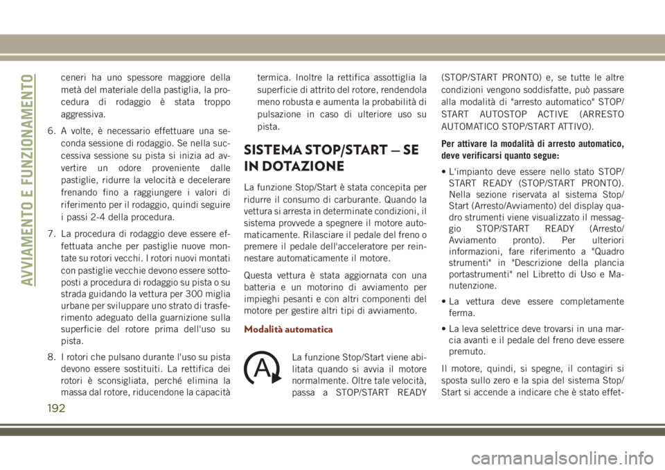 JEEP GRAND CHEROKEE 2018 Libretto Uso Manutenzione (in Italian) ceneri ha uno spessore maggiore della
metà del materiale della pastiglia, la pro-
cedura di rodaggio è stata troppo
aggressiva.
6. A volte, è necessario effettuare una se-
conda sessione di rodaggi JEEP GRAND CHEROKEE 2018 Libretto Uso Manutenzione (in Italian) ceneri ha uno spessore maggiore della
metà del materiale della pastiglia, la pro-
cedura di rodaggio è stata troppo
aggressiva.
6. A volte, è necessario effettuare una se-
conda sessione di rodaggi