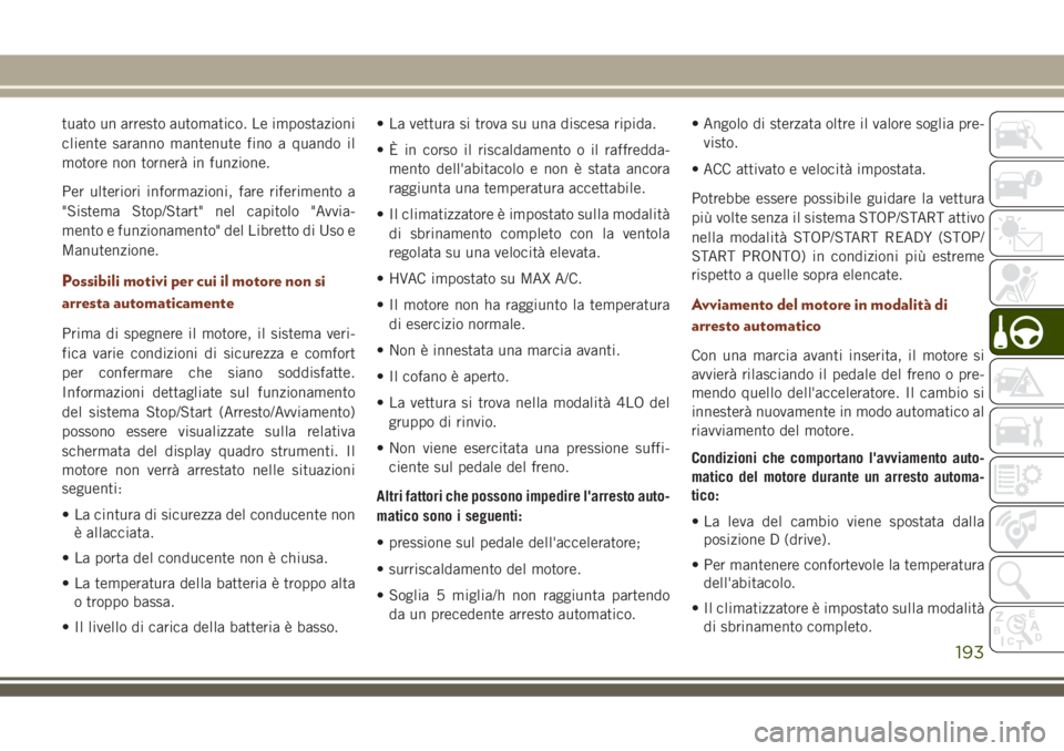 JEEP GRAND CHEROKEE 2018 Libretto Uso Manutenzione (in Italian) tuato un arresto automatico. Le impostazioni
cliente saranno mantenute fino a quando il
motore non tornerà in funzione.
Per ulteriori informazioni, fare riferimento a
"Sistema Stop/Start" nel JEEP GRAND CHEROKEE 2018 Libretto Uso Manutenzione (in Italian) tuato un arresto automatico. Le impostazioni
cliente saranno mantenute fino a quando il
motore non tornerà in funzione.
Per ulteriori informazioni, fare riferimento a
"Sistema Stop/Start" nel
