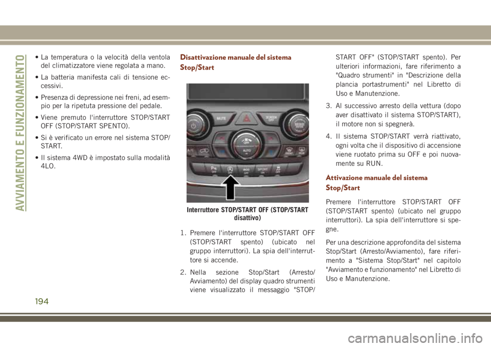 JEEP GRAND CHEROKEE 2018 Libretto Uso Manutenzione (in Italian) • La temperatura o la velocità della ventola
del climatizzatore viene regolata a mano.
• La batteria manifesta cali di tensione ec-
cessivi.
• Presenza di depressione nei freni, ad esem-
pio pe JEEP GRAND CHEROKEE 2018 Libretto Uso Manutenzione (in Italian) • La temperatura o la velocità della ventola
del climatizzatore viene regolata a mano.
• La batteria manifesta cali di tensione ec-
cessivi.
• Presenza di depressione nei freni, ad esem-
pio pe