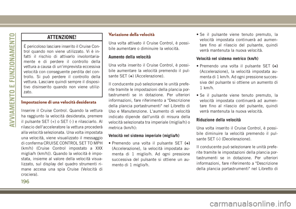 JEEP GRAND CHEROKEE 2018 Libretto Uso Manutenzione (in Italian) ATTENZIONE!
È pericoloso lasciare inserito il Cruise Con-
trol quando non viene utilizzato. Vi è in-
fatti il rischio di attivarlo involontaria-
mente e di perdere il controllo della
vettura a causa JEEP GRAND CHEROKEE 2018 Libretto Uso Manutenzione (in Italian) ATTENZIONE!
È pericoloso lasciare inserito il Cruise Con-
trol quando non viene utilizzato. Vi è in-
fatti il rischio di attivarlo involontaria-
mente e di perdere il controllo della
vettura a causa