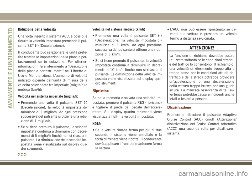 JEEP GRAND CHEROKEE 2018 Libretto Uso Manutenzione (in Italian) Riduzione della velocità
Una volta inserito il sistema ACC, è possibile
ridurre la velocità impostata premendo il pul-
sante SET(-)(Decelerazione).
Il conducente può selezionare le unità prefe-
r JEEP GRAND CHEROKEE 2018 Libretto Uso Manutenzione (in Italian) Riduzione della velocità
Una volta inserito il sistema ACC, è possibile
ridurre la velocità impostata premendo il pul-
sante SET(-)(Decelerazione).
Il conducente può selezionare le unità prefe-
r