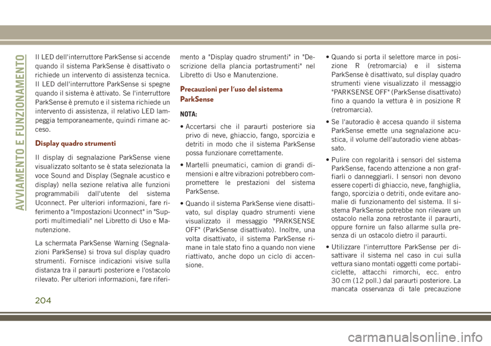 JEEP GRAND CHEROKEE 2018 Libretto Uso Manutenzione (in Italian) Il LED dell'interruttore ParkSense si accende
quando il sistema ParkSense è disattivato o
richiede un intervento di assistenza tecnica.
Il LED dell'interruttore ParkSense si spegne
quando il JEEP GRAND CHEROKEE 2018 Libretto Uso Manutenzione (in Italian) Il LED dell'interruttore ParkSense si accende
quando il sistema ParkSense è disattivato o
richiede un intervento di assistenza tecnica.
Il LED dell'interruttore ParkSense si spegne
quando il