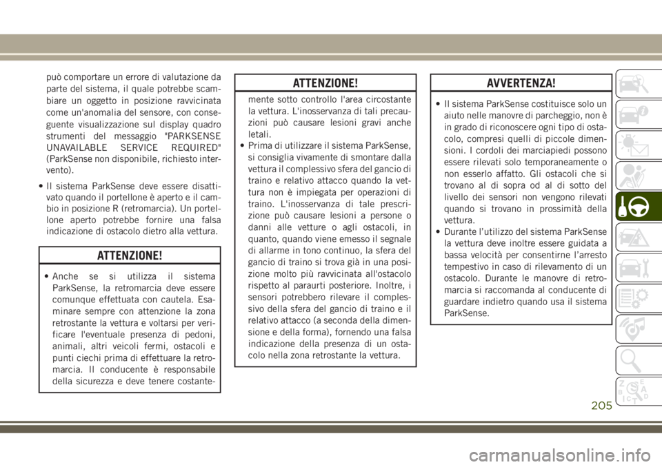 JEEP GRAND CHEROKEE 2018 Libretto Uso Manutenzione (in Italian) può comportare un errore di valutazione da
parte del sistema, il quale potrebbe scam-
biare un oggetto in posizione ravvicinata
come un'anomalia del sensore, con conse-
guente visualizzazione sul JEEP GRAND CHEROKEE 2018 Libretto Uso Manutenzione (in Italian) può comportare un errore di valutazione da
parte del sistema, il quale potrebbe scam-
biare un oggetto in posizione ravvicinata
come un'anomalia del sensore, con conse-
guente visualizzazione sul