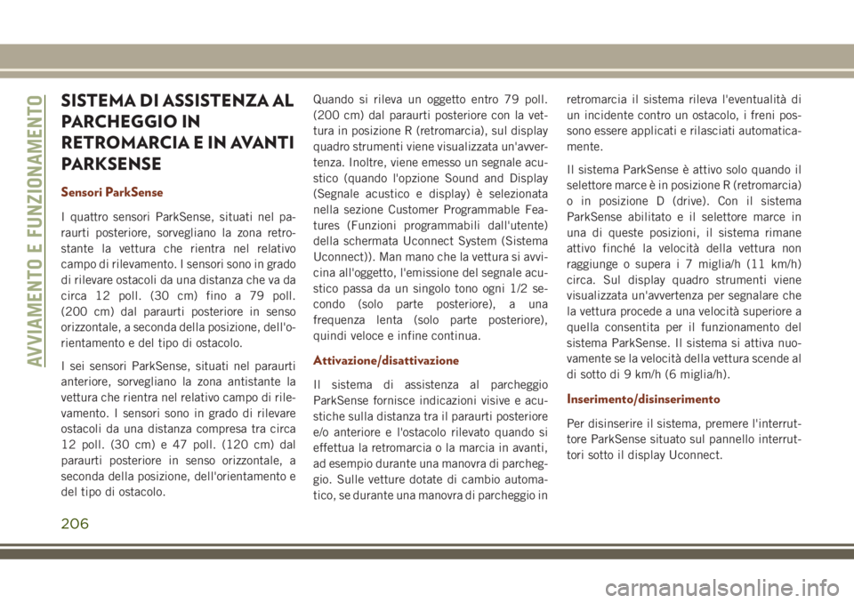 JEEP GRAND CHEROKEE 2018 Libretto Uso Manutenzione (in Italian) SISTEMA DI ASSISTENZA AL
PARCHEGGIO IN
RETROMARCIA E IN AVANTI
PARKSENSE
Sensori ParkSense
I quattro sensori ParkSense, situati nel pa-
raurti posteriore, sorvegliano la zona retro-
stante la vettura JEEP GRAND CHEROKEE 2018 Libretto Uso Manutenzione (in Italian) SISTEMA DI ASSISTENZA AL
PARCHEGGIO IN
RETROMARCIA E IN AVANTI
PARKSENSE
Sensori ParkSense
I quattro sensori ParkSense, situati nel pa-
raurti posteriore, sorvegliano la zona retro-
stante la vettura