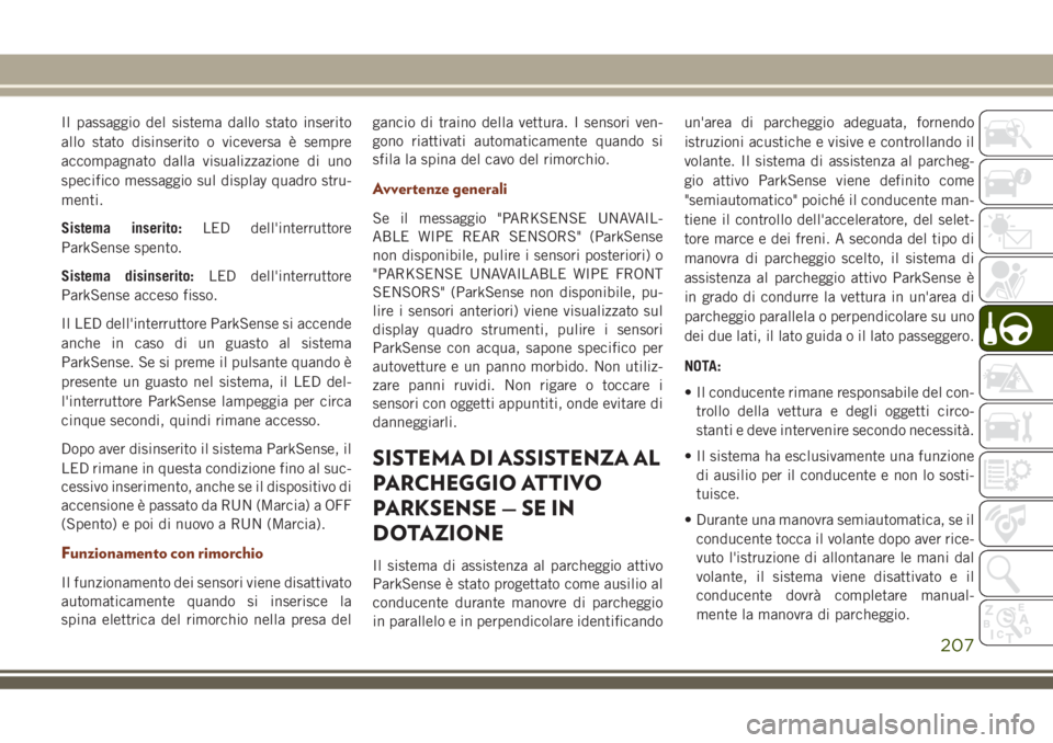 JEEP GRAND CHEROKEE 2018 Libretto Uso Manutenzione (in Italian) Il passaggio del sistema dallo stato inserito
allo stato disinserito o viceversa è sempre
accompagnato dalla visualizzazione di uno
specifico messaggio sul display quadro stru-
menti.
Sistema inserit JEEP GRAND CHEROKEE 2018 Libretto Uso Manutenzione (in Italian) Il passaggio del sistema dallo stato inserito
allo stato disinserito o viceversa è sempre
accompagnato dalla visualizzazione di uno
specifico messaggio sul display quadro stru-
menti.
Sistema inserit