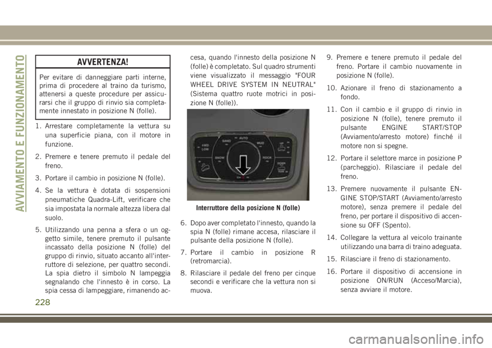 JEEP GRAND CHEROKEE 2018 Libretto Uso Manutenzione (in Italian) AVVERTENZA!
Per evitare di danneggiare parti interne,
prima di procedere al traino da turismo,
attenersi a queste procedure per assicu-
rarsi che il gruppo di rinvio sia completa-
mente innestato in p JEEP GRAND CHEROKEE 2018 Libretto Uso Manutenzione (in Italian) AVVERTENZA!
Per evitare di danneggiare parti interne,
prima di procedere al traino da turismo,
attenersi a queste procedure per assicu-
rarsi che il gruppo di rinvio sia completa-
mente innestato in p