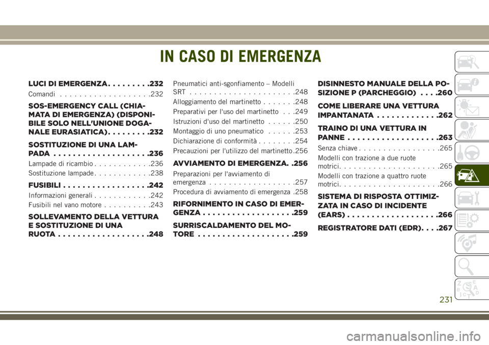 JEEP GRAND CHEROKEE 2018 Libretto Uso Manutenzione (in Italian) IN CASO DI EMERGENZA
LUCI DI EMERGENZA.........232
Comandi...................232
SOS-EMERGENCY CALL (CHIA-
MATA DI EMERGENZA) (DISPONI-
BILE SOLO NELL'UNIONE DOGA-
NALE EURASIATICA).........232
SO JEEP GRAND CHEROKEE 2018 Libretto Uso Manutenzione (in Italian) IN CASO DI EMERGENZA
LUCI DI EMERGENZA.........232
Comandi...................232
SOS-EMERGENCY CALL (CHIA-
MATA DI EMERGENZA) (DISPONI-
BILE SOLO NELL'UNIONE DOGA-
NALE EURASIATICA).........232
SO