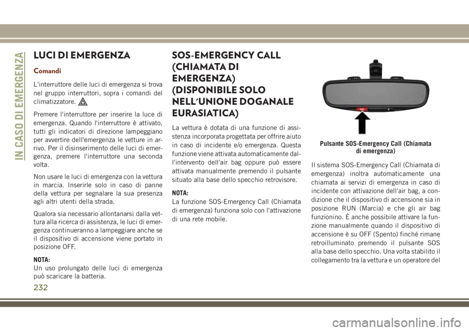 JEEP GRAND CHEROKEE 2018 Libretto Uso Manutenzione (in Italian) LUCI DI EMERGENZA
Comandi
L'interruttore delle luci di emergenza si trova
nel gruppo interruttori, sopra i comandi del
climatizzatore.
Premere l'interruttore per inserire la luce di
emergenza. JEEP GRAND CHEROKEE 2018 Libretto Uso Manutenzione (in Italian) LUCI DI EMERGENZA
Comandi
L'interruttore delle luci di emergenza si trova
nel gruppo interruttori, sopra i comandi del
climatizzatore.
Premere l'interruttore per inserire la luce di
emergenza.