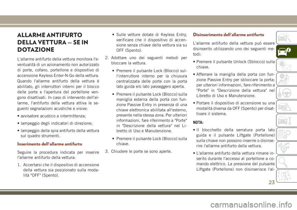 JEEP GRAND CHEROKEE 2018 Libretto Uso Manutenzione (in Italian) ALLARME ANTIFURTO
DELLA VETTURA — SE IN
DOTAZIONE
L'allarme antifurto della vettura monitora l'e-
ventualità di un azionamento non autorizzato
di porte, cofano, portellone e dispositivo di
JEEP GRAND CHEROKEE 2018 Libretto Uso Manutenzione (in Italian) ALLARME ANTIFURTO
DELLA VETTURA — SE IN
DOTAZIONE
L'allarme antifurto della vettura monitora l'e-
ventualità di un azionamento non autorizzato
di porte, cofano, portellone e dispositivo di