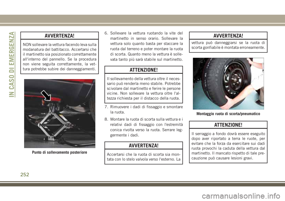 JEEP GRAND CHEROKEE 2018 Libretto Uso Manutenzione (in Italian) AVVERTENZA!
NON sollevare la vettura facendo leva sulla
modanatura del battitacco. Accertarsi che
il martinetto sia posizionato correttamente
all'interno del pannello. Se la procedura
non viene se JEEP GRAND CHEROKEE 2018 Libretto Uso Manutenzione (in Italian) AVVERTENZA!
NON sollevare la vettura facendo leva sulla
modanatura del battitacco. Accertarsi che
il martinetto sia posizionato correttamente
all'interno del pannello. Se la procedura
non viene se