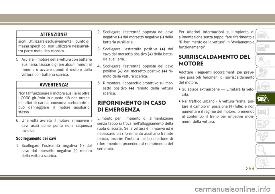 JEEP GRAND CHEROKEE 2018 Libretto Uso Manutenzione (in Italian) ATTENZIONE!
sioni. Utilizzare esclusivamente il punto di
massa specifico; non utilizzare nessun'al-
tra parte metallica esposta.
5. Avviare il motore della vettura con batteria
ausiliaria, lasciar JEEP GRAND CHEROKEE 2018 Libretto Uso Manutenzione (in Italian) ATTENZIONE!
sioni. Utilizzare esclusivamente il punto di
massa specifico; non utilizzare nessun'al-
tra parte metallica esposta.
5. Avviare il motore della vettura con batteria
ausiliaria, lasciar