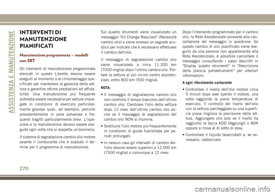JEEP GRAND CHEROKEE 2018 Libretto Uso Manutenzione (in Italian) INTERVENTI DI
MANUTENZIONE
PIANIFICATI
Manutenzione programmata — modelli
non SRT
Gli interventi di manutenzione programmata
elencati in questo Libretto devono essere
eseguiti al momento o al chilom JEEP GRAND CHEROKEE 2018 Libretto Uso Manutenzione (in Italian) INTERVENTI DI
MANUTENZIONE
PIANIFICATI
Manutenzione programmata — modelli
non SRT
Gli interventi di manutenzione programmata
elencati in questo Libretto devono essere
eseguiti al momento o al chilom