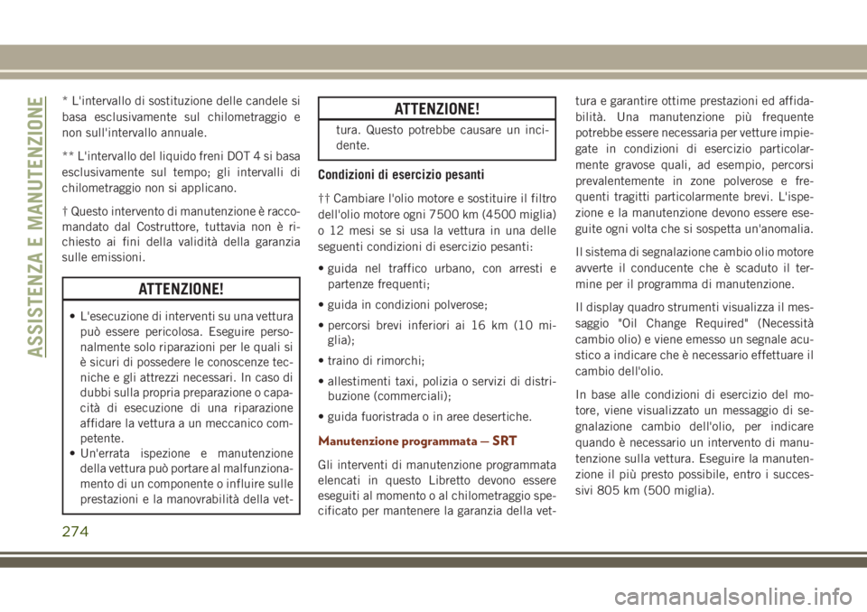 JEEP GRAND CHEROKEE 2018 Libretto Uso Manutenzione (in Italian) * L'intervallo di sostituzione delle candele si
basa esclusivamente sul chilometraggio e
non sull'intervallo annuale.
** L'intervallo del liquido freni DOT 4 si basa
esclusivamente sul tem JEEP GRAND CHEROKEE 2018 Libretto Uso Manutenzione (in Italian) * L'intervallo di sostituzione delle candele si
basa esclusivamente sul chilometraggio e
non sull'intervallo annuale.
** L'intervallo del liquido freni DOT 4 si basa
esclusivamente sul tem
