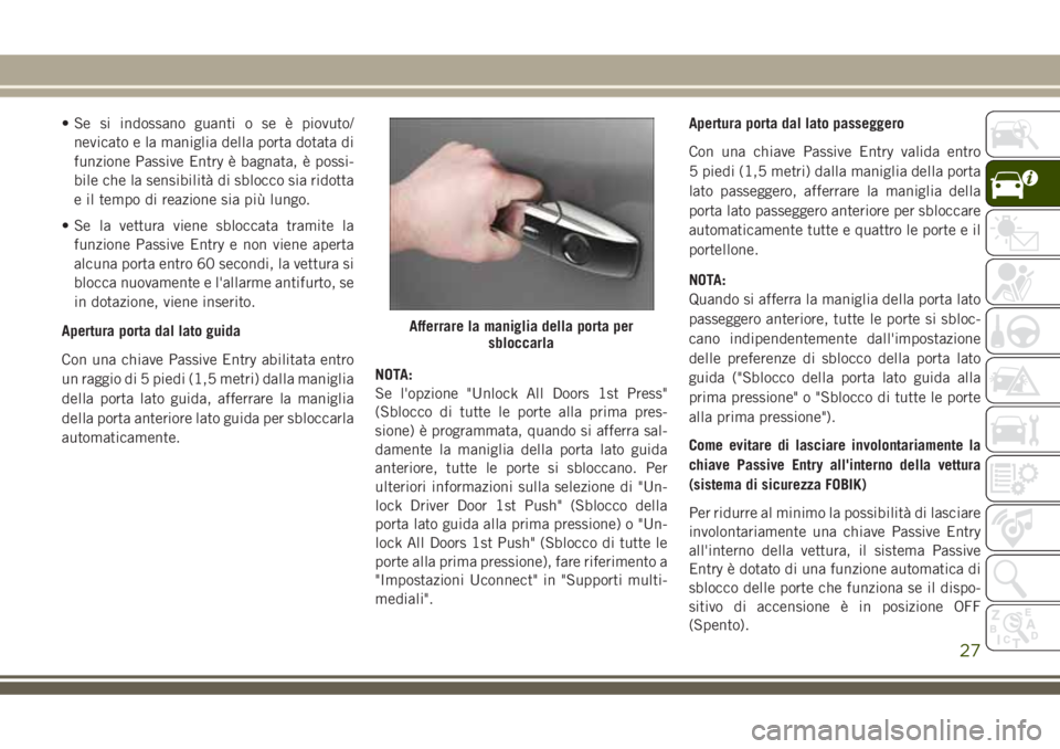 JEEP GRAND CHEROKEE 2018 Libretto Uso Manutenzione (in Italian) • Se si indossano guanti o se è piovuto/
nevicato e la maniglia della porta dotata di
funzione Passive Entry è bagnata, è possi-
bile che la sensibilità di sblocco sia ridotta
e il tempo di reaz JEEP GRAND CHEROKEE 2018 Libretto Uso Manutenzione (in Italian) • Se si indossano guanti o se è piovuto/
nevicato e la maniglia della porta dotata di
funzione Passive Entry è bagnata, è possi-
bile che la sensibilità di sblocco sia ridotta
e il tempo di reaz