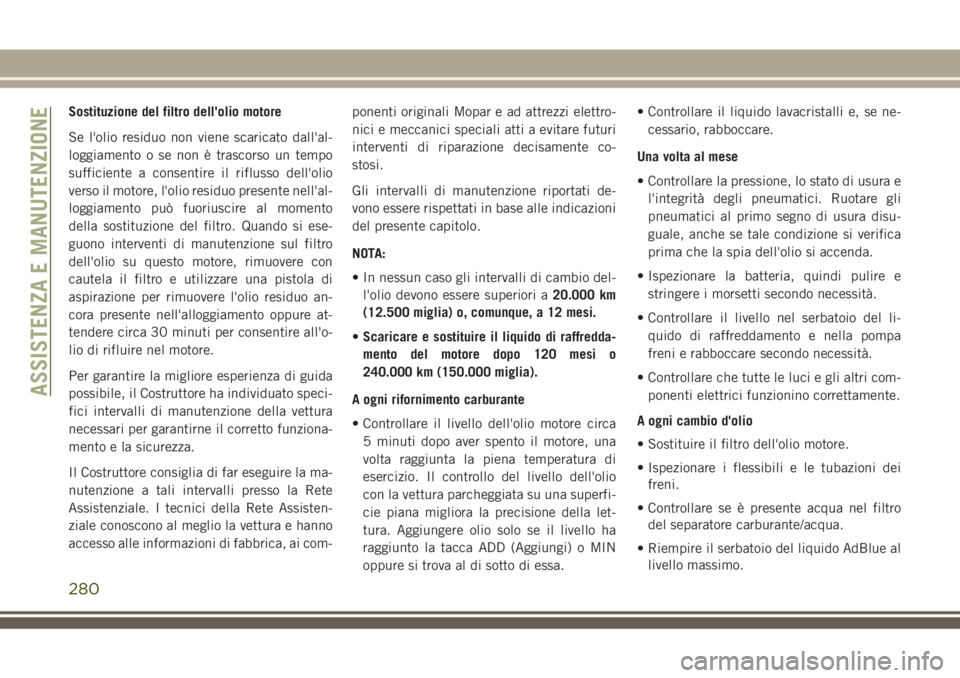 JEEP GRAND CHEROKEE 2018 Libretto Uso Manutenzione (in Italian) Sostituzione del filtro dell'olio motore
Se l'olio residuo non viene scaricato dall'al-
loggiamento o se non è trascorso un tempo
sufficiente a consentire il riflusso dell'olio
verso JEEP GRAND CHEROKEE 2018 Libretto Uso Manutenzione (in Italian) Sostituzione del filtro dell'olio motore
Se l'olio residuo non viene scaricato dall'al-
loggiamento o se non è trascorso un tempo
sufficiente a consentire il riflusso dell'olio
verso
