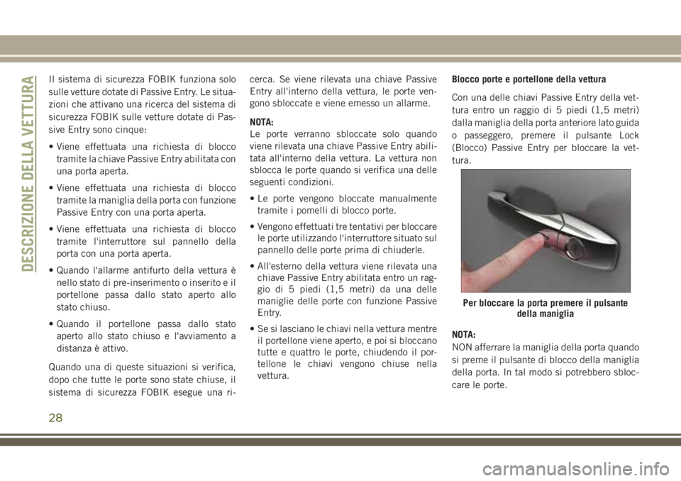 JEEP GRAND CHEROKEE 2018 Libretto Uso Manutenzione (in Italian) Il sistema di sicurezza FOBIK funziona solo
sulle vetture dotate di Passive Entry. Le situa-
zioni che attivano una ricerca del sistema di
sicurezza FOBIK sulle vetture dotate di Pas-
sive Entry sono JEEP GRAND CHEROKEE 2018 Libretto Uso Manutenzione (in Italian) Il sistema di sicurezza FOBIK funziona solo
sulle vetture dotate di Passive Entry. Le situa-
zioni che attivano una ricerca del sistema di
sicurezza FOBIK sulle vetture dotate di Pas-
sive Entry sono
