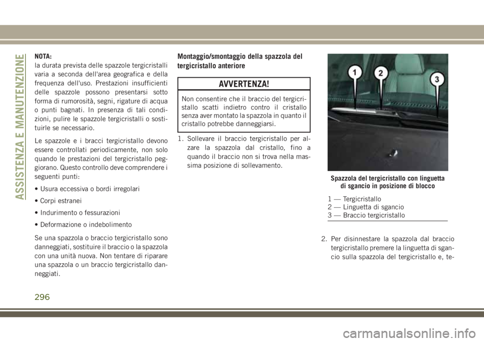 JEEP GRAND CHEROKEE 2018 Libretto Uso Manutenzione (in Italian) NOTA:
la durata prevista delle spazzole tergicristalli
varia a seconda dell'area geografica e della
frequenza dell'uso. Prestazioni insufficienti
delle spazzole possono presentarsi sotto
forma JEEP GRAND CHEROKEE 2018 Libretto Uso Manutenzione (in Italian) NOTA:
la durata prevista delle spazzole tergicristalli
varia a seconda dell'area geografica e della
frequenza dell'uso. Prestazioni insufficienti
delle spazzole possono presentarsi sotto
forma