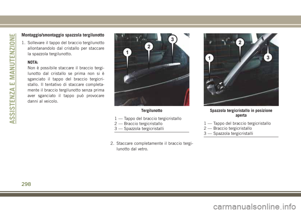 JEEP GRAND CHEROKEE 2018 Libretto Uso Manutenzione (in Italian) Montaggio/smontaggio spazzola tergilunotto
1. Sollevare il tappo del braccio tergilunotto
allontanandolo dal cristallo per staccare
la spazzola tergilunotto.
NOTA:
Non è possibile staccare il braccio JEEP GRAND CHEROKEE 2018 Libretto Uso Manutenzione (in Italian) Montaggio/smontaggio spazzola tergilunotto
1. Sollevare il tappo del braccio tergilunotto
allontanandolo dal cristallo per staccare
la spazzola tergilunotto.
NOTA:
Non è possibile staccare il braccio