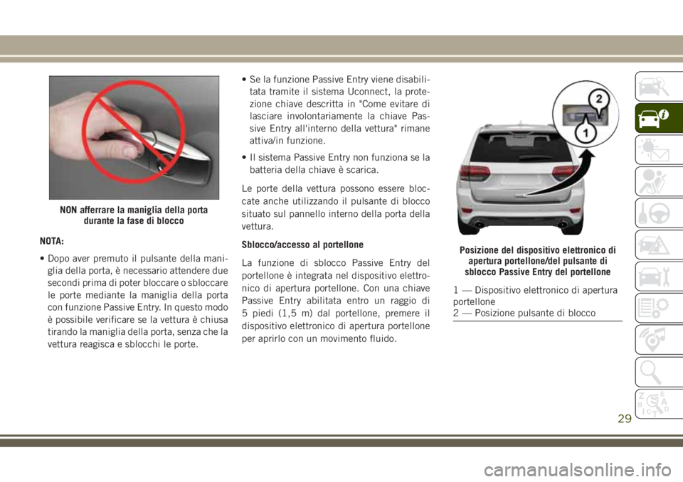 JEEP GRAND CHEROKEE 2018 Libretto Uso Manutenzione (in Italian) NOTA:
• Dopo aver premuto il pulsante della mani-
glia della porta, è necessario attendere due
secondi prima di poter bloccare o sbloccare
le porte mediante la maniglia della porta
con funzione Pas JEEP GRAND CHEROKEE 2018 Libretto Uso Manutenzione (in Italian) NOTA:
• Dopo aver premuto il pulsante della mani-
glia della porta, è necessario attendere due
secondi prima di poter bloccare o sbloccare
le porte mediante la maniglia della porta
con funzione Pas