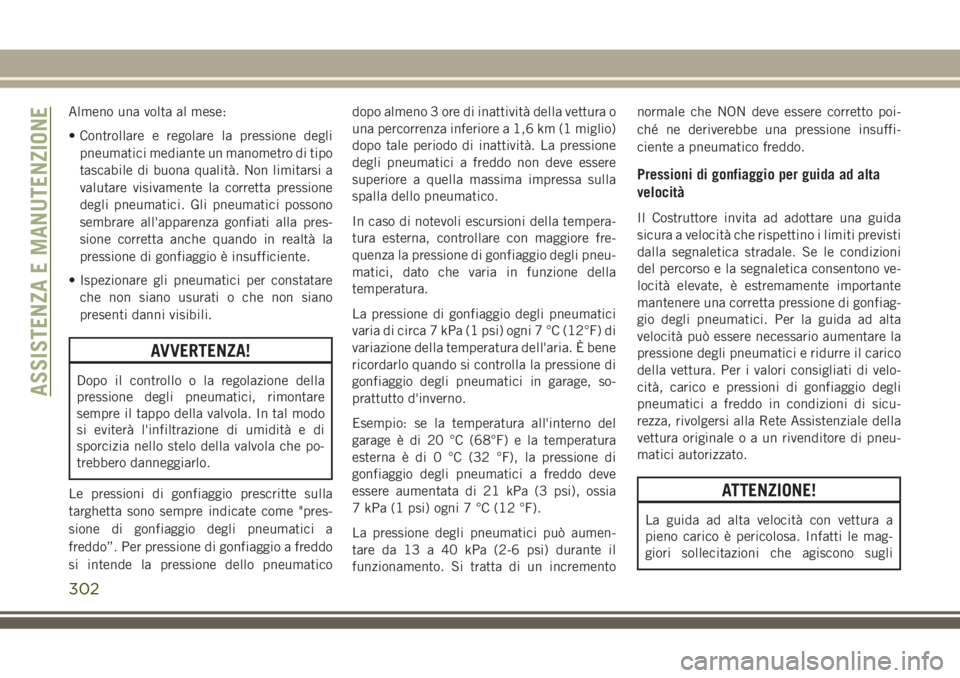 JEEP GRAND CHEROKEE 2018 Libretto Uso Manutenzione (in Italian) Almeno una volta al mese:
• Controllare e regolare la pressione degli
pneumatici mediante un manometro di tipo
tascabile di buona qualità. Non limitarsi a
valutare visivamente la corretta pressione JEEP GRAND CHEROKEE 2018 Libretto Uso Manutenzione (in Italian) Almeno una volta al mese:
• Controllare e regolare la pressione degli
pneumatici mediante un manometro di tipo
tascabile di buona qualità. Non limitarsi a
valutare visivamente la corretta pressione