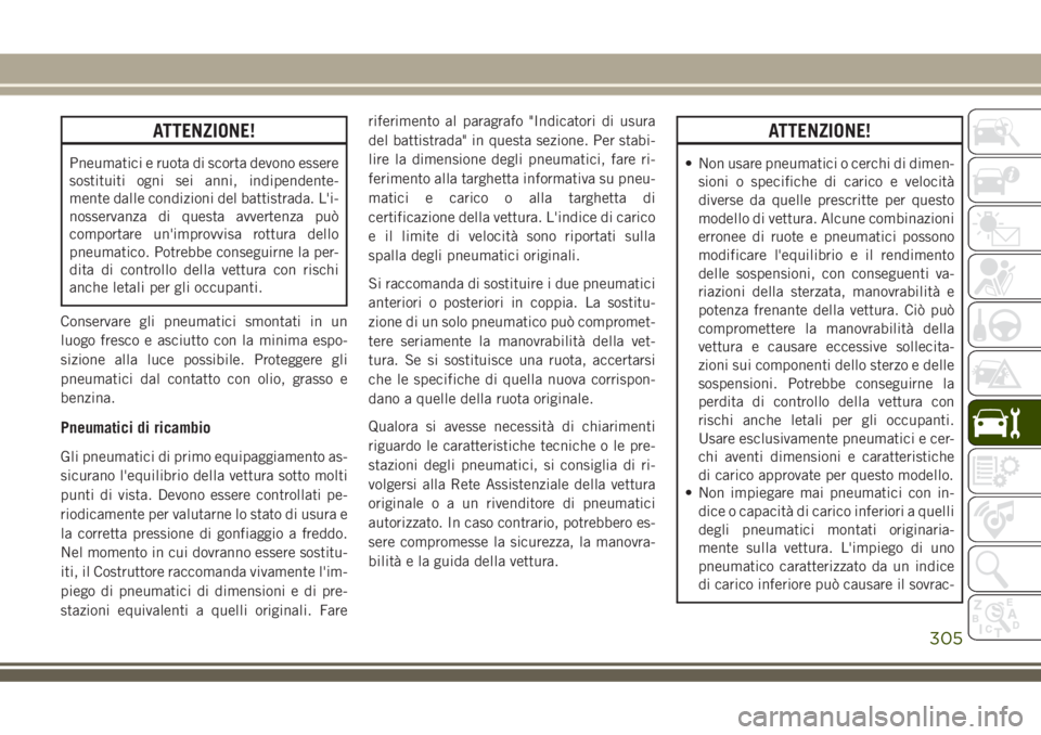 JEEP GRAND CHEROKEE 2018 Libretto Uso Manutenzione (in Italian) ATTENZIONE!
Pneumatici e ruota di scorta devono essere
sostituiti ogni sei anni, indipendente-
mente dalle condizioni del battistrada. L'i-
nosservanza di questa avvertenza può
comportare un' JEEP GRAND CHEROKEE 2018 Libretto Uso Manutenzione (in Italian) ATTENZIONE!
Pneumatici e ruota di scorta devono essere
sostituiti ogni sei anni, indipendente-
mente dalle condizioni del battistrada. L'i-
nosservanza di questa avvertenza può
comportare un'