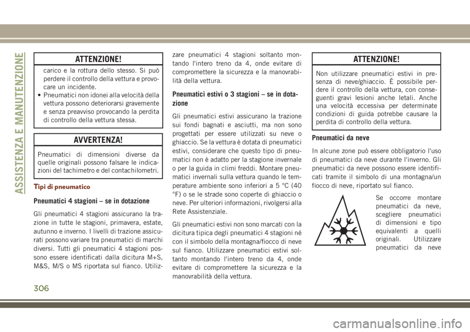 JEEP GRAND CHEROKEE 2018 Libretto Uso Manutenzione (in Italian) ATTENZIONE!
carico e la rottura dello stesso. Si può
perdere il controllo della vettura e provo-
care un incidente.
• Pneumatici non idonei alla velocità della
vettura possono deteriorarsi graveme JEEP GRAND CHEROKEE 2018 Libretto Uso Manutenzione (in Italian) ATTENZIONE!
carico e la rottura dello stesso. Si può
perdere il controllo della vettura e provo-
care un incidente.
• Pneumatici non idonei alla velocità della
vettura possono deteriorarsi graveme
