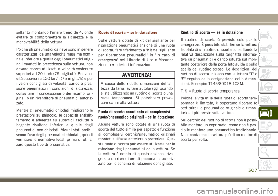 JEEP GRAND CHEROKEE 2018 Libretto Uso Manutenzione (in Italian) soltanto montando l'intero treno da 4, onde
evitare di compromettere la sicurezza e la
manovrabilità della vettura.
Poiché gli pneumatici da neve sono in genere
caratterizzati da una velocità m JEEP GRAND CHEROKEE 2018 Libretto Uso Manutenzione (in Italian) soltanto montando l'intero treno da 4, onde
evitare di compromettere la sicurezza e la
manovrabilità della vettura.
Poiché gli pneumatici da neve sono in genere
caratterizzati da una velocità m