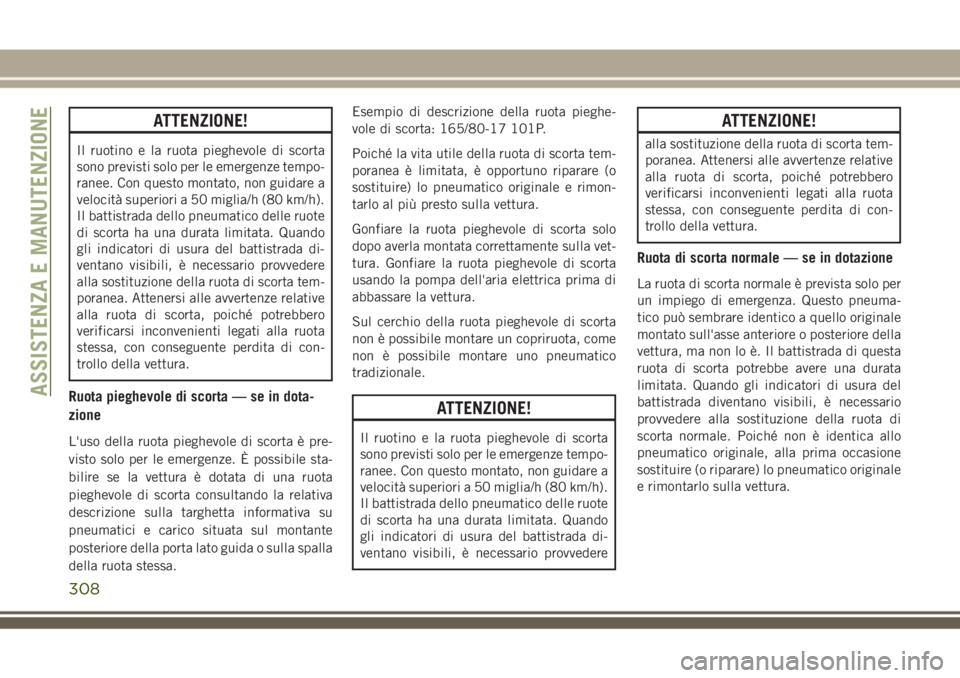 JEEP GRAND CHEROKEE 2018 Libretto Uso Manutenzione (in Italian) ATTENZIONE!
Il ruotino e la ruota pieghevole di scorta
sono previsti solo per le emergenze tempo-
ranee. Con questo montato, non guidare a
velocità superiori a 50 miglia/h (80 km/h).
Il battistrada d JEEP GRAND CHEROKEE 2018 Libretto Uso Manutenzione (in Italian) ATTENZIONE!
Il ruotino e la ruota pieghevole di scorta
sono previsti solo per le emergenze tempo-
ranee. Con questo montato, non guidare a
velocità superiori a 50 miglia/h (80 km/h).
Il battistrada d