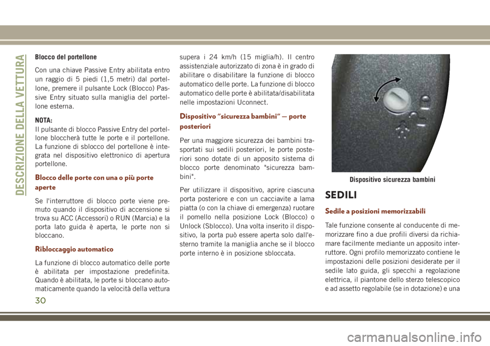 JEEP GRAND CHEROKEE 2018 Libretto Uso Manutenzione (in Italian) Blocco del portellone
Con una chiave Passive Entry abilitata entro
un raggio di 5 piedi (1,5 metri) dal portel-
lone, premere il pulsante Lock (Blocco) Pas-
sive Entry situato sulla maniglia del porte JEEP GRAND CHEROKEE 2018 Libretto Uso Manutenzione (in Italian) Blocco del portellone
Con una chiave Passive Entry abilitata entro
un raggio di 5 piedi (1,5 metri) dal portel-
lone, premere il pulsante Lock (Blocco) Pas-
sive Entry situato sulla maniglia del porte