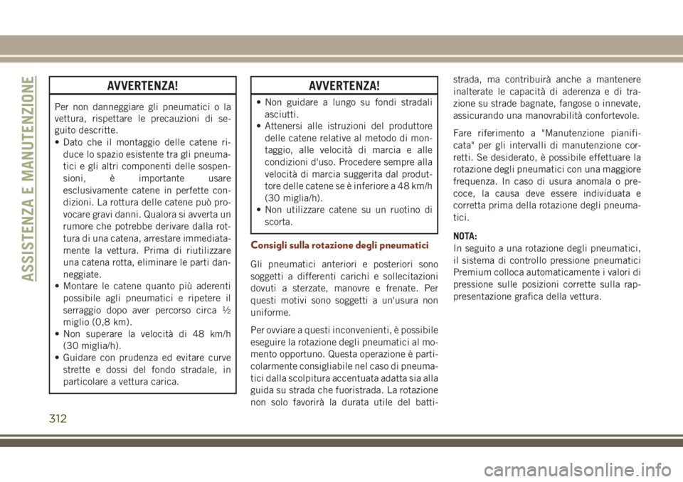 JEEP GRAND CHEROKEE 2018 Libretto Uso Manutenzione (in Italian) AVVERTENZA!
Per non danneggiare gli pneumatici o la
vettura, rispettare le precauzioni di se-
guito descritte.
• Dato che il montaggio delle catene ri-
duce lo spazio esistente tra gli pneuma-
tici JEEP GRAND CHEROKEE 2018 Libretto Uso Manutenzione (in Italian) AVVERTENZA!
Per non danneggiare gli pneumatici o la
vettura, rispettare le precauzioni di se-
guito descritte.
• Dato che il montaggio delle catene ri-
duce lo spazio esistente tra gli pneuma-
tici
