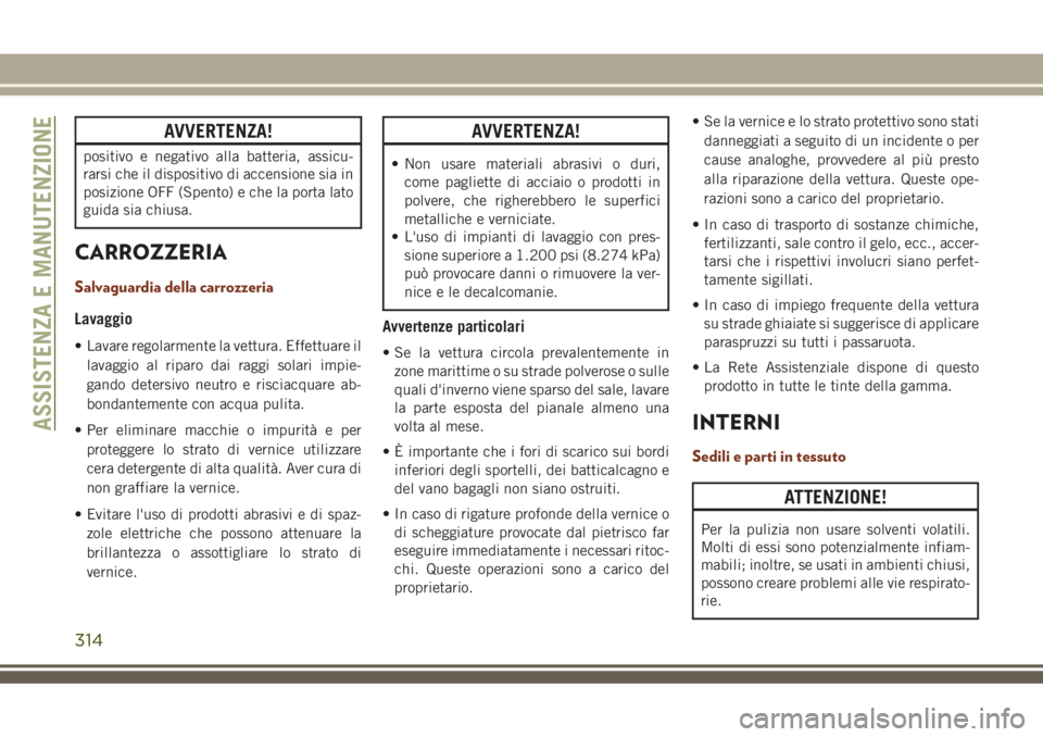 JEEP GRAND CHEROKEE 2018 Libretto Uso Manutenzione (in Italian) AVVERTENZA!
positivo e negativo alla batteria, assicu-
rarsi che il dispositivo di accensione sia in
posizione OFF (Spento) e che la porta lato
guida sia chiusa.
CARROZZERIA
Salvaguardia della carrozz JEEP GRAND CHEROKEE 2018 Libretto Uso Manutenzione (in Italian) AVVERTENZA!
positivo e negativo alla batteria, assicu-
rarsi che il dispositivo di accensione sia in
posizione OFF (Spento) e che la porta lato
guida sia chiusa.
CARROZZERIA
Salvaguardia della carrozz