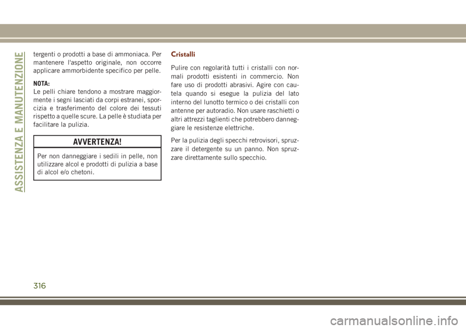 JEEP GRAND CHEROKEE 2018 Libretto Uso Manutenzione (in Italian) tergenti o prodotti a base di ammoniaca. Per
mantenere l'aspetto originale, non occorre
applicare ammorbidente specifico per pelle.
NOTA:
Le pelli chiare tendono a mostrare maggior-
mente i segni JEEP GRAND CHEROKEE 2018 Libretto Uso Manutenzione (in Italian) tergenti o prodotti a base di ammoniaca. Per
mantenere l'aspetto originale, non occorre
applicare ammorbidente specifico per pelle.
NOTA:
Le pelli chiare tendono a mostrare maggior-
mente i segni