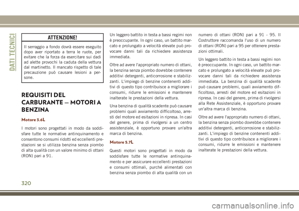 JEEP GRAND CHEROKEE 2018 Libretto Uso Manutenzione (in Italian) ATTENZIONE!
Il serraggio a fondo dovrà essere eseguito
dopo aver riportato a terra le ruote, per
evitare che la forza da esercitare sui dadi
ad alette provochi la caduta della vettura
dal martinetto. JEEP GRAND CHEROKEE 2018 Libretto Uso Manutenzione (in Italian) ATTENZIONE!
Il serraggio a fondo dovrà essere eseguito
dopo aver riportato a terra le ruote, per
evitare che la forza da esercitare sui dadi
ad alette provochi la caduta della vettura
dal martinetto.