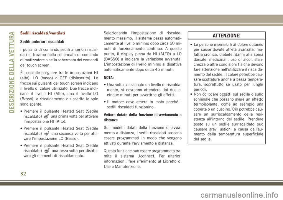 JEEP GRAND CHEROKEE 2018 Libretto Uso Manutenzione (in Italian) Sedili riscaldati/ventilati
Sedili anteriori riscaldati
I pulsanti di comando sedili anteriori riscal-
dati si trovano nella schermata di comando
climatizzatore o nella schermata dei comandi
del touch JEEP GRAND CHEROKEE 2018 Libretto Uso Manutenzione (in Italian) Sedili riscaldati/ventilati
Sedili anteriori riscaldati
I pulsanti di comando sedili anteriori riscal-
dati si trovano nella schermata di comando
climatizzatore o nella schermata dei comandi
del touch