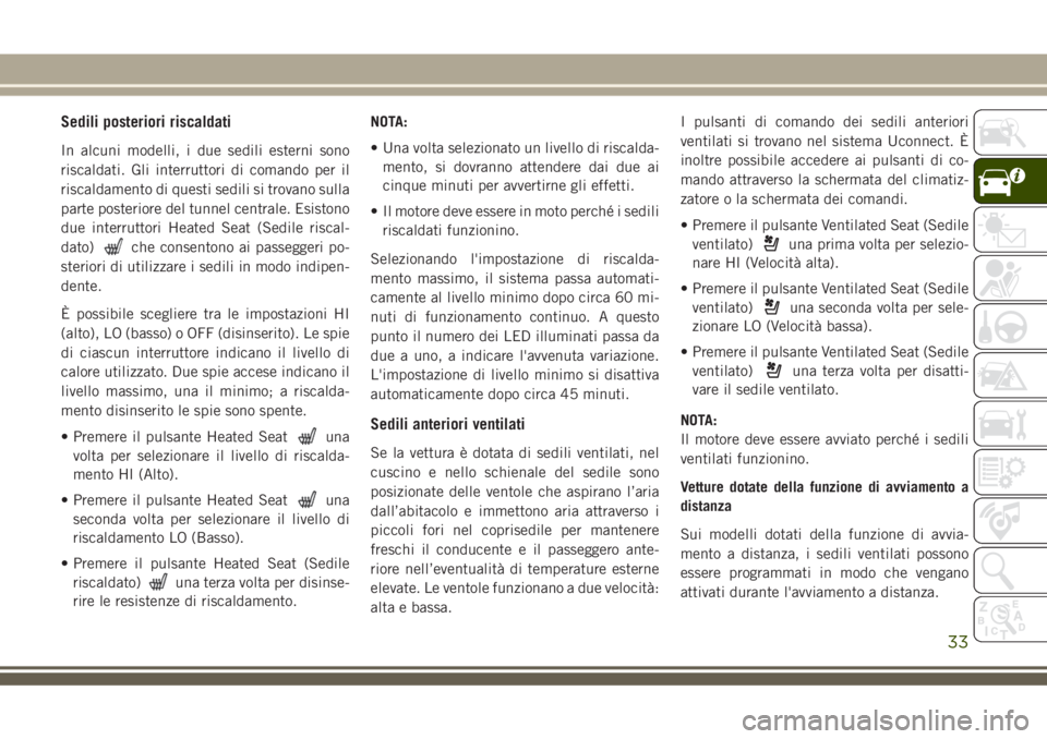 JEEP GRAND CHEROKEE 2018 Libretto Uso Manutenzione (in Italian) Sedili posteriori riscaldati
In alcuni modelli, i due sedili esterni sono
riscaldati. Gli interruttori di comando per il
riscaldamento di questi sedili si trovano sulla
parte posteriore del tunnel cen JEEP GRAND CHEROKEE 2018 Libretto Uso Manutenzione (in Italian) Sedili posteriori riscaldati
In alcuni modelli, i due sedili esterni sono
riscaldati. Gli interruttori di comando per il
riscaldamento di questi sedili si trovano sulla
parte posteriore del tunnel cen