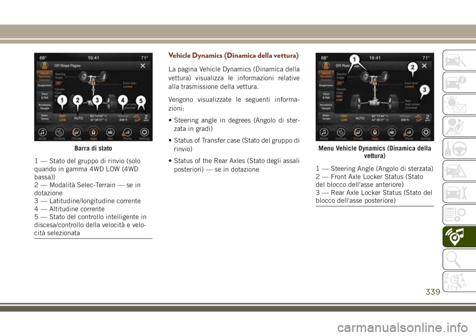 JEEP GRAND CHEROKEE 2018 Libretto Uso Manutenzione (in Italian) Vehicle Dynamics (Dinamica della vettura)
La pagina Vehicle Dynamics (Dinamica della
vettura) visualizza le informazioni relative
alla trasmissione della vettura.
Vengono visualizzate le seguenti info JEEP GRAND CHEROKEE 2018 Libretto Uso Manutenzione (in Italian) Vehicle Dynamics (Dinamica della vettura)
La pagina Vehicle Dynamics (Dinamica della
vettura) visualizza le informazioni relative
alla trasmissione della vettura.
Vengono visualizzate le seguenti info