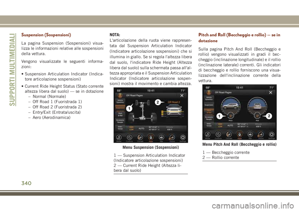 JEEP GRAND CHEROKEE 2018 Libretto Uso Manutenzione (in Italian) Suspension (Sospensioni)
La pagina Suspension (Sospensioni) visua-
lizza le informazioni relative alle sospensioni
della vettura.
Vengono visualizzate le seguenti informa-
zioni:
• Suspension Articu JEEP GRAND CHEROKEE 2018 Libretto Uso Manutenzione (in Italian) Suspension (Sospensioni)
La pagina Suspension (Sospensioni) visua-
lizza le informazioni relative alle sospensioni
della vettura.
Vengono visualizzate le seguenti informa-
zioni:
• Suspension Articu
