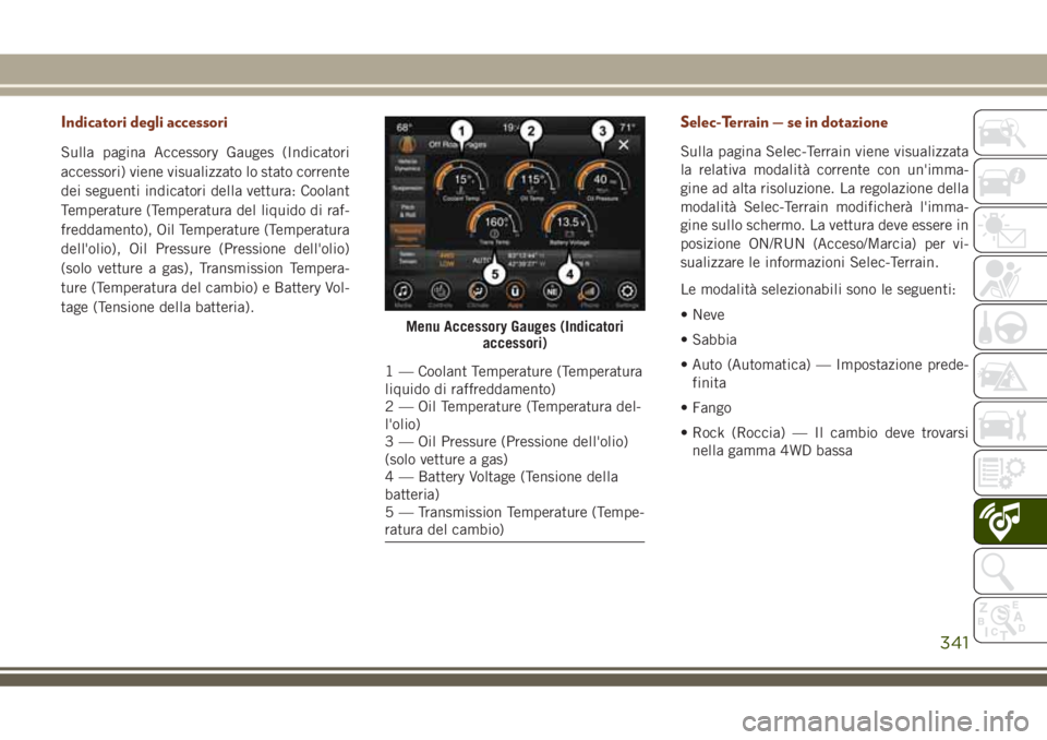 JEEP GRAND CHEROKEE 2018 Libretto Uso Manutenzione (in Italian) Indicatori degli accessori
Sulla pagina Accessory Gauges (Indicatori
accessori) viene visualizzato lo stato corrente
dei seguenti indicatori della vettura: Coolant
Temperature (Temperatura del liquido JEEP GRAND CHEROKEE 2018 Libretto Uso Manutenzione (in Italian) Indicatori degli accessori
Sulla pagina Accessory Gauges (Indicatori
accessori) viene visualizzato lo stato corrente
dei seguenti indicatori della vettura: Coolant
Temperature (Temperatura del liquido