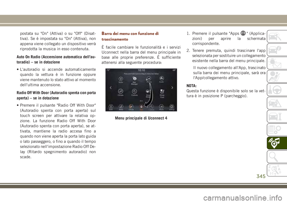 JEEP GRAND CHEROKEE 2018 Libretto Uso Manutenzione (in Italian) postata su "On" (Attiva) o su "Off" (Disat-
tiva). Se è impostata su "On" (Attiva), non
appena viene collegato un dispositivo verrà
riprodotta la musica in esso contenuta.
Au JEEP GRAND CHEROKEE 2018 Libretto Uso Manutenzione (in Italian) postata su "On" (Attiva) o su "Off" (Disat-
tiva). Se è impostata su "On" (Attiva), non
appena viene collegato un dispositivo verrà
riprodotta la musica in esso contenuta.
Au