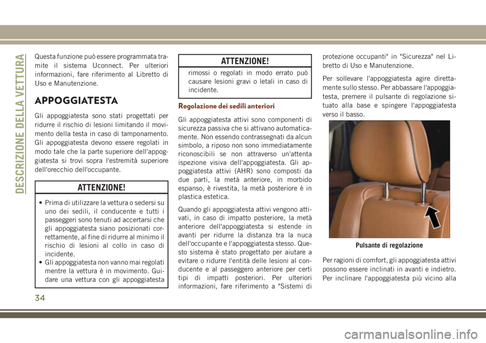 JEEP GRAND CHEROKEE 2018 Libretto Uso Manutenzione (in Italian) Questa funzione può essere programmata tra-
mite il sistema Uconnect. Per ulteriori
informazioni, fare riferimento al Libretto di
Uso e Manutenzione.
APPOGGIATESTA
Gli appoggiatesta sono stati proget JEEP GRAND CHEROKEE 2018 Libretto Uso Manutenzione (in Italian) Questa funzione può essere programmata tra-
mite il sistema Uconnect. Per ulteriori
informazioni, fare riferimento al Libretto di
Uso e Manutenzione.
APPOGGIATESTA
Gli appoggiatesta sono stati proget