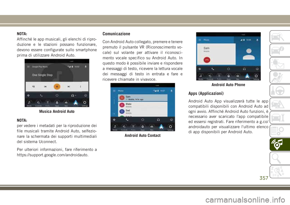JEEP GRAND CHEROKEE 2018 Libretto Uso Manutenzione (in Italian) NOTA:
Affinché le app musicali, gli elenchi di ripro-
duzione e le stazioni possano funzionare,
devono essere configurate sullo smartphone
prima di utilizzare Android Auto.
NOTA:
per vedere i metadat JEEP GRAND CHEROKEE 2018 Libretto Uso Manutenzione (in Italian) NOTA:
Affinché le app musicali, gli elenchi di ripro-
duzione e le stazioni possano funzionare,
devono essere configurate sullo smartphone
prima di utilizzare Android Auto.
NOTA:
per vedere i metadat